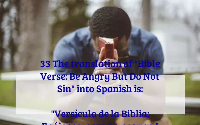 33 The translation of "Bible Verse: Be Angry But Do Not Sin" into Spanish is:

"Versículo de la Biblia: Enójense, pero no pequen."