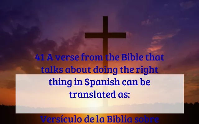 41 A verse from the Bible that talks about doing the right thing in Spanish can be translated as:

Versículo de la Biblia sobre hacer lo correcto