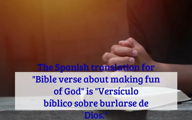 The Spanish translation for "Bible verse about making fun of God" is "Versículo bíblico sobre burlarse de Dios."