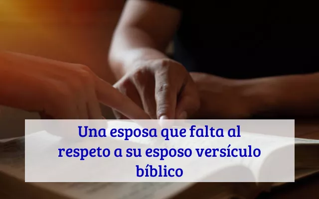 Una esposa que falta al respeto a su esposo versículo bíblico