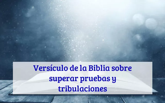 Versículo de la Biblia sobre superar pruebas y tribulaciones