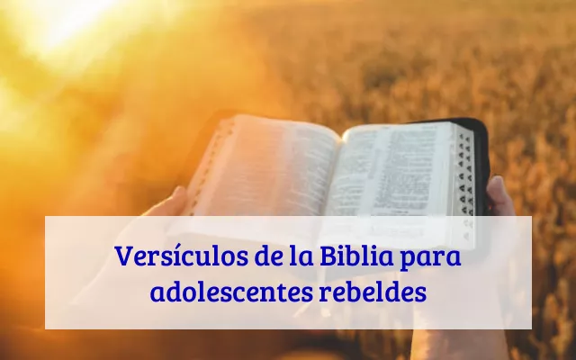 Versículos de la Biblia para adolescentes rebeldes