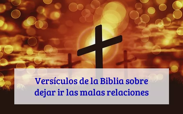 Versículos de la Biblia sobre dejar ir las malas relaciones