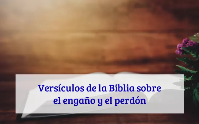 Versículos de la Biblia sobre el engaño y el perdón