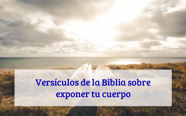 Versículos de la Biblia sobre exponer tu cuerpo
