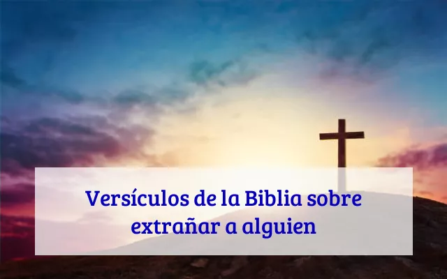Versículos de la Biblia sobre extrañar a alguien