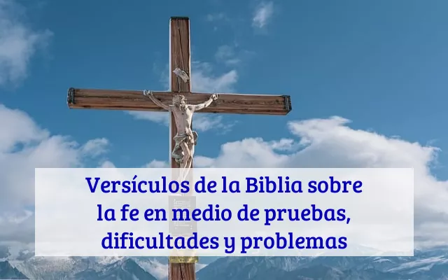 Versículos de la Biblia sobre la fe en medio de pruebas, dificultades y problemas