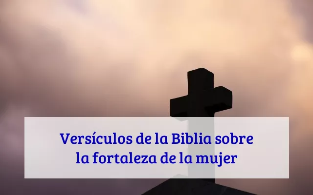 Versículos de la Biblia sobre la fortaleza de la mujer